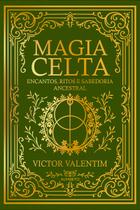 Magia Celta - Encantos, Ritos e Sabedoria Ancestral