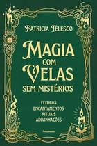 Magia com Velas sem Mistérios: Feitiços, Encantamentos, Rituais, Adivinhações