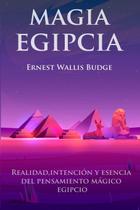 Magia Egipcia: Realidad, intención y esencia del pensamiento mágico egipcio Magia Egipcia: Realidad, intención y esencia del pensamiento mágico egipcio
