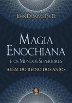 Magia Enochiana e os Mundos Superiores - Além do Reino dos Anjos Magia Enochiana e os Mundos Superiores - Além do Reino dos Anjos