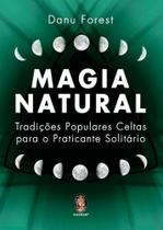 Magia natural: Tradições populares celtas para o praticante solitário Magia natural: Tradições populares celtas para o praticante solitário