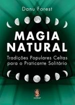 Magia natural: Tradições populares celtas para o praticante solitário Magia natural: Tradições populares celtas para o praticante solitário