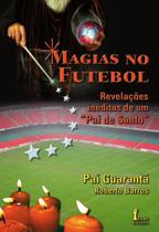 Magias no Futebol. Revelações Inéditas de Um "Pai de Santo"