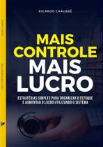 MAIS CONTROLE, MAIS LUCRO - Estratégias Simples Para Organizar O Estoque E Aumentar O Lucro Utilizando O Sistema