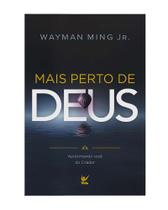 Mais perto de Deus Dr. Wayman Ming Jr - EDITORA VIDA