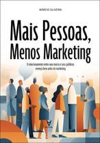 Mais Pessoas, Menos Marketing: o Relacionamento Entre Uma Marca e Seus Públicos Começa Bem Antes do