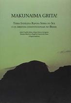 Makunaima Grita! Terra Indígena Raposa Serra do Sol e os Direitos Constitucionais no Brasil Paperback Aymara Arreaza R