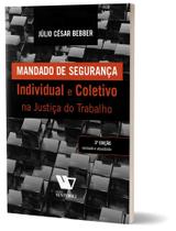 Mandado de Segurança Individual e Coletivo na Justiça do Trabalho - Mandado de Segurança Individual e Coletivo na Justiça do Trabalho -