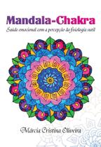 Mandala-Chakra: Saúde Emocional com a Percepção da Fisiologia Sutil - Scortecci