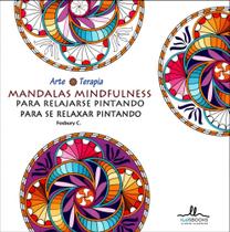 Mandalas Para se Relaxar Pintando Mindfulness (Atenção Plena)