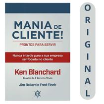Mania De Cliente Ken Blanchard, Jim Ballard E Fred Finch como Encantar Clientes, Fidelizar E Conquistar Novos Consumidores.