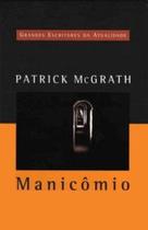 Manicômio - Grandes Escritores Da Atualidade 30 - Patrick Mcgrath
