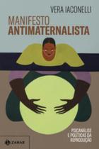 Manifesto Antimaternalista - Psicanálise E Políticas Da Reprodução - ZAHAR