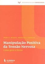 Manipulação Positiva da Tensão Nervosa-Como Gerir O Stress (Sociopsicologia Empresarial) - Clássica Manipulação Positiva da Tensão Nervosa-Como Gerir O Stress (Sociopsicologia Empresarial) - Clássica
