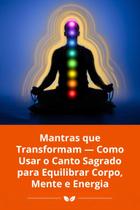 Mantras que Transformam Como Usar o Canto Sagrado para Equilibrar Corpo, Mente e Energia Mantras que Transformam Como Usar o Canto Sagrado para Equilibrar Corpo, Mente e Energia