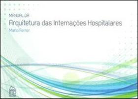 Manual da arquitetura das internaçoes hospitalares - RIO BOOKS Manual da arquitetura das internaçoes hospitalares - RIO BOOKS