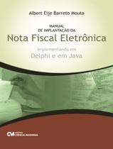 Manual Da Implantacao Da Nota Fiscal Eletronica - Implementando Em Delphi E Em Java - CIENCIA MODERNA