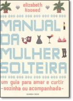 Manual da Mulher Solteira: Um Guia Para Amar e Curtir - Sozinha ou Acompanhada