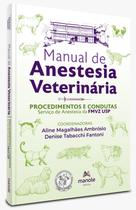 Manual De Anestesia Veterinária - 1ª Edição - Procedimentos e Condutas - Serviço de Anestesia da FMVZ USP