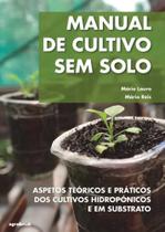 Manual de Cultivo Sem Solo: Aspetos Teóricos e Práticos dos Cultivos Hidropónicos e em Substrato Manual de Cultivo Sem Solo: Aspetos Teóricos e Práticos dos Cultivos Hidropónicos e em Substrato