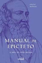 Manual de Epicteto: A Arte de Viver Melhor Manual de Epicteto: A Arte de Viver Melhor