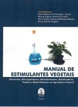 Manual de Estimulantes Vegetais - Nutrientes, Biorreguladores, Bioestimulantes, Bioativadores, Fosfitos e Biofertilizantes na Agricultura Tropical -