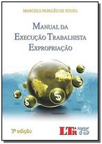 MANUAL DE EXECUCAO TRABALHISTA - 3aED. - EXPROPRIA - LTR