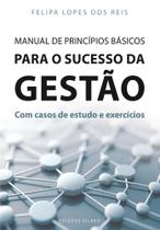 Manual de Princípios Básicos Para o Sucesso da Gestão - Com casos de estudo e exercícios Manual de Princípios Básicos Para o Sucesso da Gestão - Com casos de estudo e exercícios