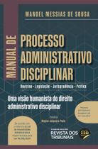 Manual de Processo Administrativo Disciplinar - DOUTRINA, LEGISLAÇÃO, JURISPRUDÊNCIA E PRÁTICA -