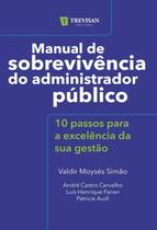 Manual de sobrevivencia do administrador publico - volume 1 - 10 passos para a excelencia da sua gestao - TREVISAN