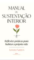 Manual De Sustentação Interior - Reflexões Práticas Para Habitar A Própria Vida