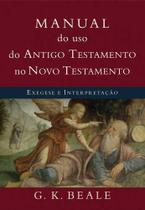 Manual Do Uso Do Antigo Testamento No Novo Testamento - Editora Vida Nova