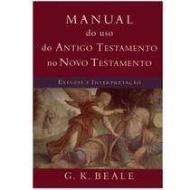 Manual do uso do Antigo Testamento no Novo Testamento, G K Beale - Vida Nova