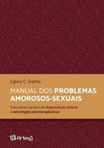 Manual dos Problemas Amorosos-Sexuais: Guia Teórico-Prático de Diagnósticos Clínicos e Estratégicas Manual dos Problemas Amorosos-Sexuais: Guia Teórico-Prático de Diagnósticos Clínicos e Estratégicas