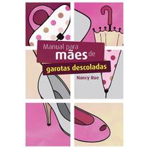 Manual para maes de garotas descoladas - MUNDO CRISTAO Manual para maes de garotas descoladas - MUNDO CRISTAO