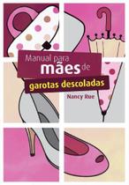 Manual Para Mães de Garotas Descoladas, Nancy Rue - Mundo Cristão Manual Para Mães de Garotas Descoladas, Nancy Rue - Mundo Cristão