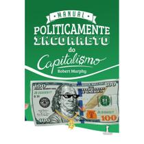 Manual Politicamente Incorreto do Capitalismo (Robert Murphy)