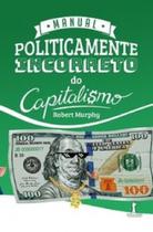 Manual politicamente incorreto do capitalismo - VIDE EDITORIAL