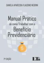 Manual pratico de como trabalhar com o beneficio previdenciario - 02 ed