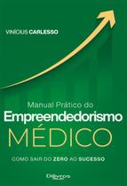 Manual Prático Do Empreendedorismo Médico: Como Sair Do Zero Ao Sucesso