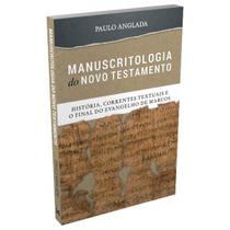 Manuscritologia do Novo Testamento: História, Correntes Textuais e o Final do Evangelho de Marcos (Paulo Anglada) - Knox Publicações