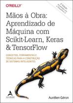 Mãos à Obra: Aprendizado De Máquina Com Scikit-learn, Keras & Tensorflow: Conceitos, Ferramentas e T