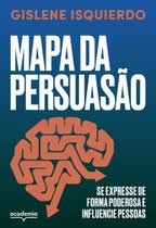 Mapa da Persuasão - Se Expresse de Forma Poderosa e Influencie Pessoas