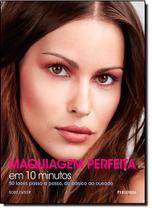 Maquiagem Perfeita Em 10 Minutos. 50 Looks Passo A Passo Do Basico Ao Ousado - PUBLIFOLHA