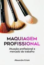Maquiagem Profissional: Atuação Profissional e Mercado de Trabalho - Scortecci Editora