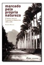Marcado Pela Própria Natureza - o Imperial Instituto Fluminense De Agricultura - 1860 a 1891 Sortido Marcado Pela Própria Natureza - o Imperial Instituto Fluminense De Agricultura - 1860 a 1891 Sortido