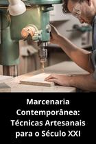 Marcenaria Contemporânea Técnicas Artesanais para o Século XXI