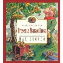 Marcinelo e o Presente Maravilhoso, Max Lucado - Thomas Nelson Marcinelo e o Presente Maravilhoso, Max Lucado - Thomas Nelson