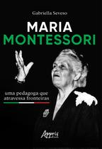 Maria Montessori - Uma Pedagoga Que Atravessa Fronteiras