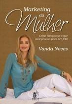 Marketing da mulher - Como conquistar o que você precisa para ser feliz Marketing da mulher - Como conquistar o que você precisa para ser feliz